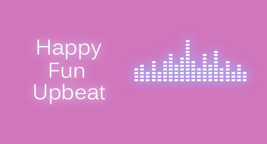 Happy, Fun, Upbeat